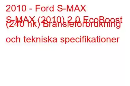 2010 - Ford S-MAX
S-MAX (2010) 2.0 EcoBoost (240 hk) Bränsleförbrukning och tekniska specifikationer