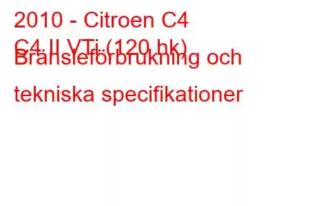 2010 - Citroen C4
C4 II VTi (120 hk) Bränsleförbrukning och tekniska specifikationer