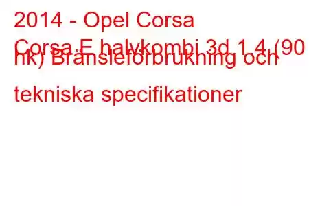 2014 - Opel Corsa
Corsa E halvkombi 3d 1.4 (90 hk) Bränsleförbrukning och tekniska specifikationer