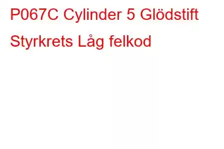 P067C Cylinder 5 Glödstift Styrkrets Låg felkod