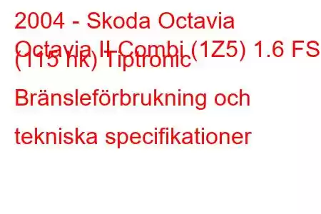 2004 - Skoda Octavia
Octavia II Combi (1Z5) 1.6 FSI (115 hk) Tiptronic Bränsleförbrukning och tekniska specifikationer