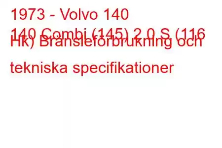 1973 - Volvo 140
140 Combi (145) 2.0 S (116 Hk) Bränsleförbrukning och tekniska specifikationer