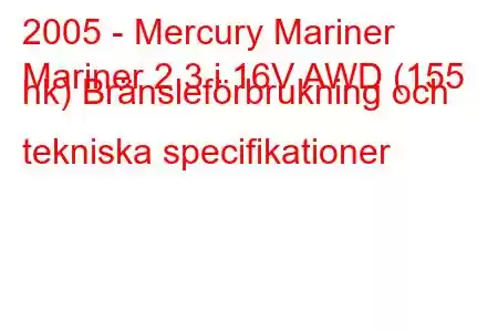 2005 - Mercury Mariner
Mariner 2.3 i 16V AWD (155 hk) Bränsleförbrukning och tekniska specifikationer