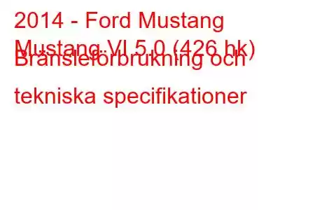 2014 - Ford Mustang
Mustang VI 5.0 (426 hk) Bränsleförbrukning och tekniska specifikationer