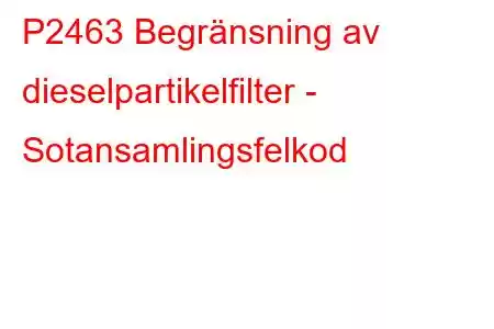 P2463 Begränsning av dieselpartikelfilter - Sotansamlingsfelkod