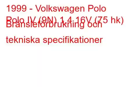 1999 - Volkswagen Polo
Polo IV (9N) 1,4 16V (75 hk) Bränsleförbrukning och tekniska specifikationer