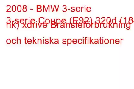 2008 - BMW 3-serie
3-serie Coupe (E92) 320d (184 hk) xdrive Bränsleförbrukning och tekniska specifikationer