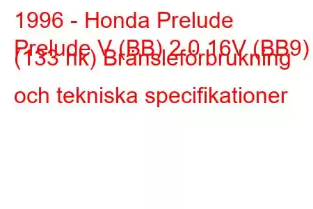 1996 - Honda Prelude
Prelude V (BB) 2.0 16V (BB9) (133 hk) Bränsleförbrukning och tekniska specifikationer