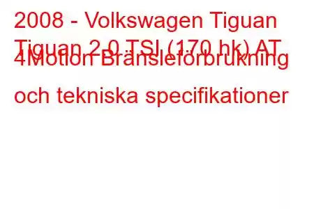 2008 - Volkswagen Tiguan
Tiguan 2.0 TSI (170 hk) AT 4Motion Bränsleförbrukning och tekniska specifikationer