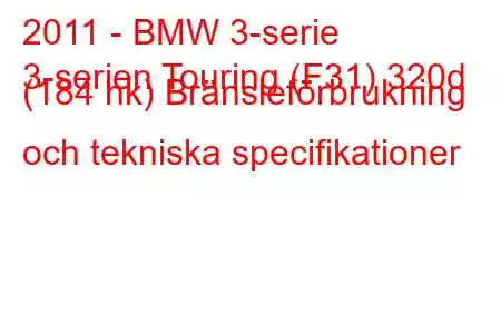 2011 - BMW 3-serie
3-serien Touring (F31) 320d (184 hk) Bränsleförbrukning och tekniska specifikationer