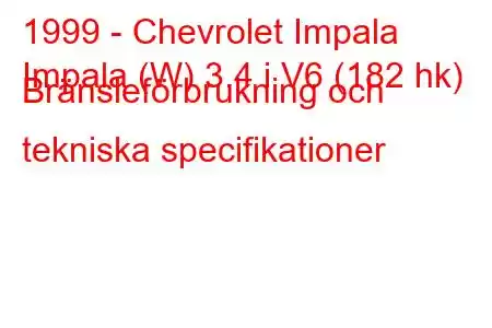 1999 - Chevrolet Impala
Impala (W) 3.4 i V6 (182 hk) Bränsleförbrukning och tekniska specifikationer