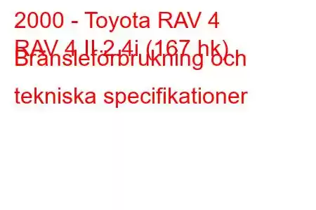 2000 - Toyota RAV 4
RAV 4 II 2.4i (167 hk) Bränsleförbrukning och tekniska specifikationer