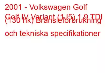 2001 - Volkswagen Golf
Golf IV Variant (1J5) 1.9 TDI (130 hk) Bränsleförbrukning och tekniska specifikationer