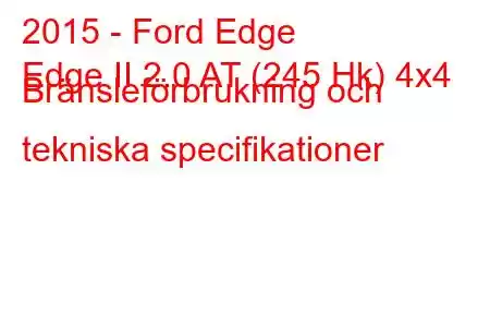 2015 - Ford Edge
Edge II 2.0 AT (245 Hk) 4x4 Bränsleförbrukning och tekniska specifikationer