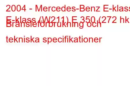 2004 - Mercedes-Benz E-klass
E-klass (W211) E 350 (272 hk) Bränsleförbrukning och tekniska specifikationer