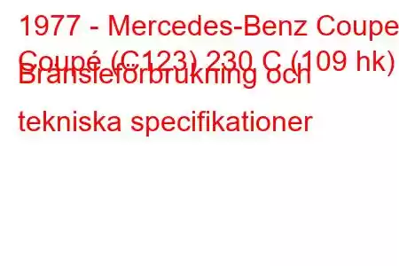 1977 - Mercedes-Benz Coupe
Coupé (C123) 230 C (109 hk) Bränsleförbrukning och tekniska specifikationer