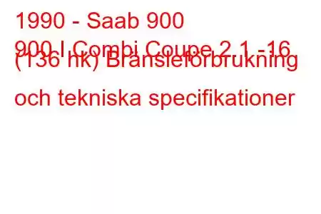 1990 - Saab 900
900 I Combi Coupe 2.1 -16 (136 hk) Bränsleförbrukning och tekniska specifikationer