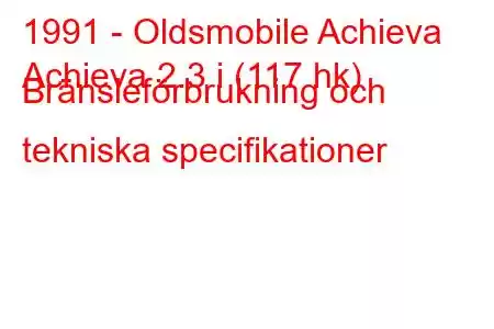 1991 - Oldsmobile Achieva
Achieva 2.3 i (117 hk) Bränsleförbrukning och tekniska specifikationer