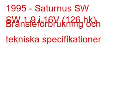 1995 - Saturnus SW
SW 1.9 i 16V (126 hk) Bränsleförbrukning och tekniska specifikationer