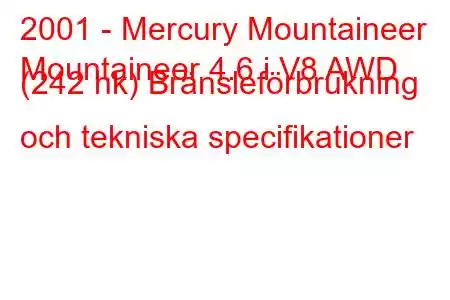 2001 - Mercury Mountaineer
Mountaineer 4.6 i V8 AWD (242 hk) Bränsleförbrukning och tekniska specifikationer