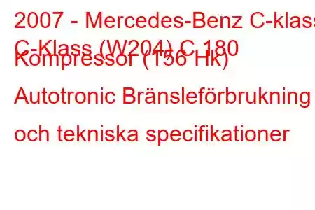 2007 - Mercedes-Benz C-klass
C-Klass (W204) C 180 Kompressor (156 Hk) Autotronic Bränsleförbrukning och tekniska specifikationer