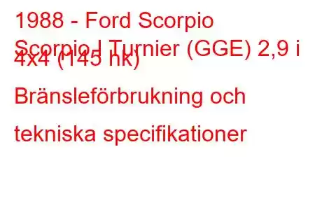 1988 - Ford Scorpio
Scorpio I Turnier (GGE) 2,9 i 4x4 (145 hk) Bränsleförbrukning och tekniska specifikationer