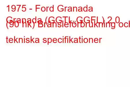 1975 - Ford Granada
Granada (GGTL,GGFL) 2.0 (90 hk) Bränsleförbrukning och tekniska specifikationer