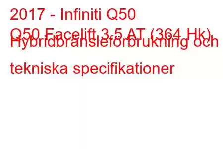 2017 - Infiniti Q50
Q50 Facelift 3.5 AT (364 Hk) Hybridbränsleförbrukning och tekniska specifikationer