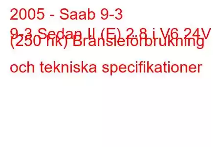 2005 - Saab 9-3
9-3 Sedan II (E) 2.8 i V6 24V (250 hk) Bränsleförbrukning och tekniska specifikationer