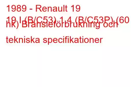 1989 - Renault 19
19 I (B/C53) 1,4 (B/C53P) (60 hk) Bränsleförbrukning och tekniska specifikationer