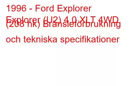 1996 - Ford Explorer
Explorer (U2) 4.0 XLT 4WD (208 hk) Bränsleförbrukning och tekniska specifikationer