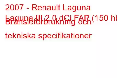 2007 - Renault Laguna
Laguna III 2.0 dCi FAP (150 hk) Bränsleförbrukning och tekniska specifikationer