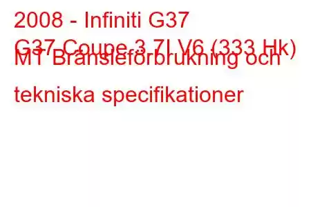 2008 - Infiniti G37
G37 Coupe 3.7I V6 (333 Hk) MT Bränsleförbrukning och tekniska specifikationer