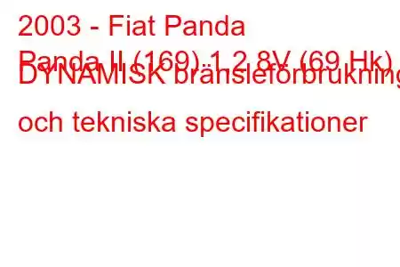 2003 - Fiat Panda
Panda II (169) 1,2 8V (69 Hk) DYNAMISK bränsleförbrukning och tekniska specifikationer