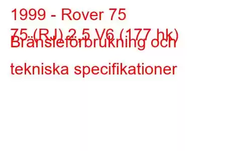 1999 - Rover 75
75 (RJ) 2,5 V6 (177 hk) Bränsleförbrukning och tekniska specifikationer