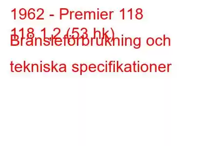 1962 - Premier 118
118 1,2 (53 hk) Bränsleförbrukning och tekniska specifikationer