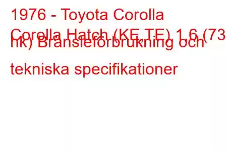 1976 - Toyota Corolla
Corolla Hatch (KE,TE) 1,6 (73 hk) Bränsleförbrukning och tekniska specifikationer