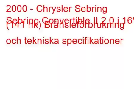 2000 - Chrysler Sebring
Sebring Convertible II 2.0 i 16V (141 hk) Bränsleförbrukning och tekniska specifikationer