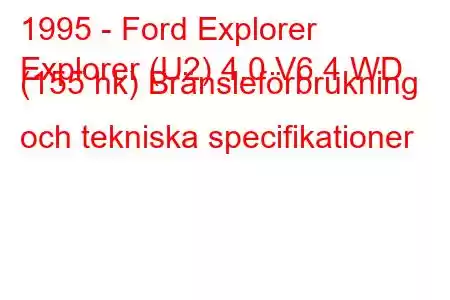 1995 - Ford Explorer
Explorer (U2) 4.0 V6 4 WD (155 hk) Bränsleförbrukning och tekniska specifikationer