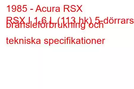 1985 - Acura RSX
RSX I 1,6 L (113 hk) 5-dörrars bränsleförbrukning och tekniska specifikationer