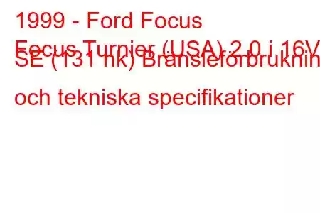 1999 - Ford Focus
Focus Turnier (USA) 2.0 i 16V SE (131 hk) Bränsleförbrukning och tekniska specifikationer