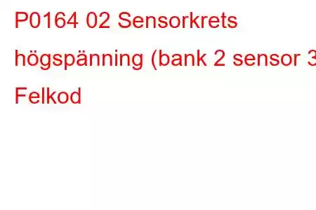 P0164 02 Sensorkrets högspänning (bank 2 sensor 3) Felkod