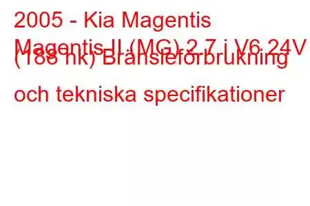 2005 - Kia Magentis
Magentis II (MG) 2.7 i V6 24V (188 hk) Bränsleförbrukning och tekniska specifikationer