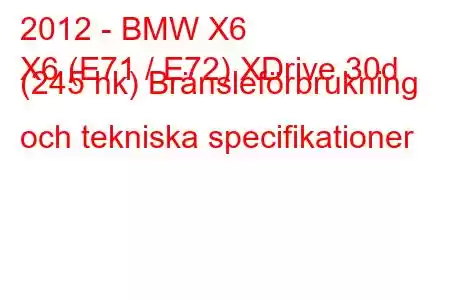 2012 - BMW X6
X6 (E71 / E72) XDrive 30d (245 hk) Bränsleförbrukning och tekniska specifikationer