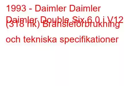 1993 - Daimler Daimler
Daimler Double Six 6.0 i V12 (318 hk) Bränsleförbrukning och tekniska specifikationer