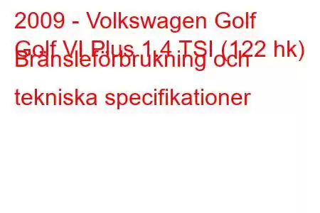 2009 - Volkswagen Golf
Golf VI Plus 1.4 TSI (122 hk) Bränsleförbrukning och tekniska specifikationer