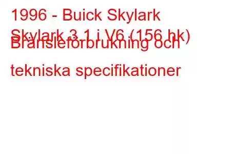 1996 - Buick Skylark
Skylark 3.1 i V6 (156 hk) Bränsleförbrukning och tekniska specifikationer