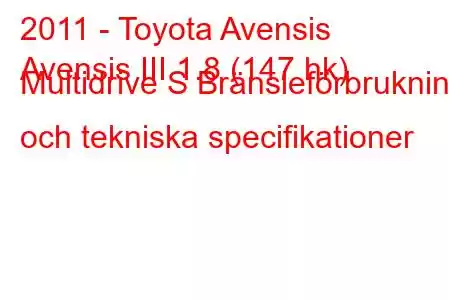 2011 - Toyota Avensis
Avensis III 1.8 (147 hk) Multidrive S Bränsleförbrukning och tekniska specifikationer