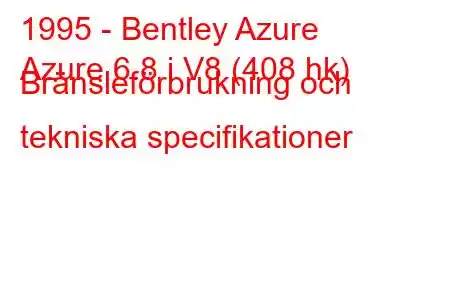 1995 - Bentley Azure
Azure 6.8 i V8 (408 hk) Bränsleförbrukning och tekniska specifikationer