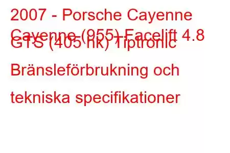 2007 - Porsche Cayenne
Cayenne (955) Facelift 4.8 GTS (405 hk) Tiptronic Bränsleförbrukning och tekniska specifikationer